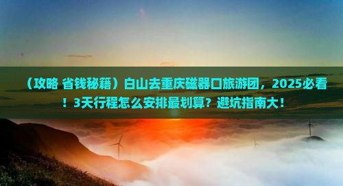 白山去重庆磁器口大型旅游团