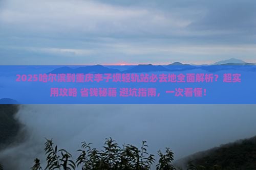 哈尔滨到重庆李子坝轻轨站必去地
