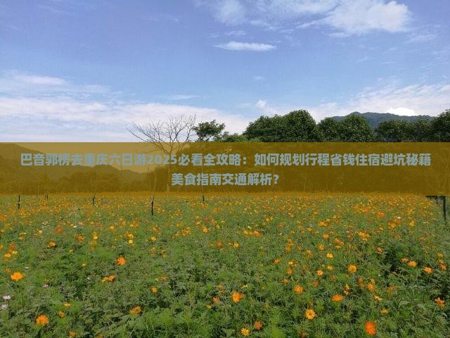 巴音郭楞去重庆六日游