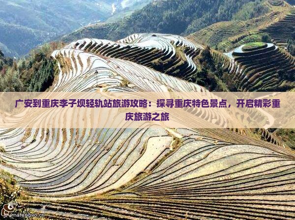 广安到重庆李子坝轻轨站旅游攻略：探寻重庆特色景点，开启精彩重庆旅游之旅