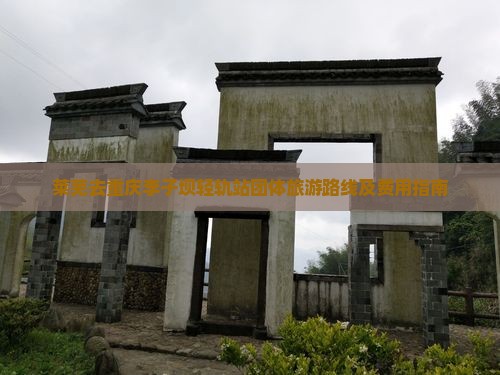 莱芜去重庆李子坝轻轨站团体旅游路线及费用指南