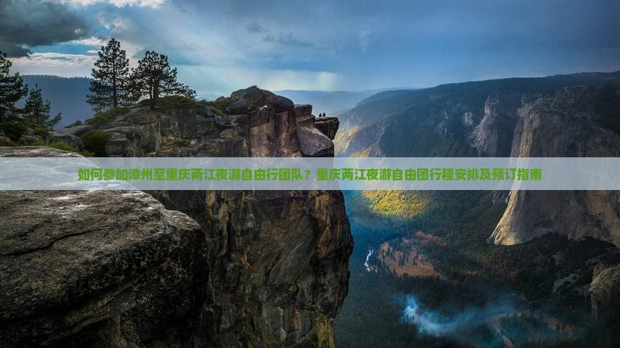 如何参加漳州至重庆两江夜游自由行团队？重庆两江夜游自由团行程安排及预订指南