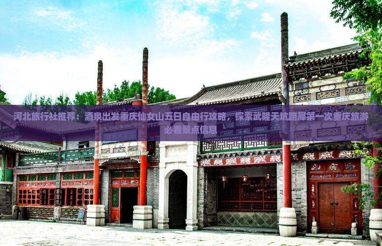 河北旅行社推荐：酒泉出发重庆仙女山五日自由行攻略，探索武隆天坑路犀第一次重庆旅游必看景点信息