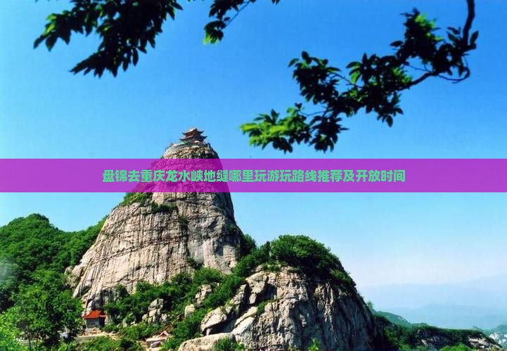 盘锦去重庆龙水峡地缝哪里玩游玩路线推荐及开放时间