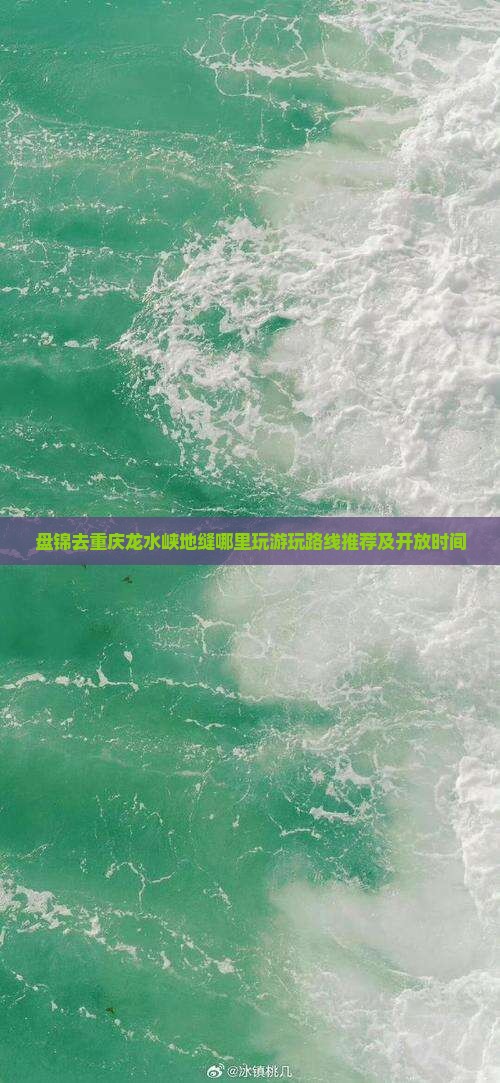 盘锦去重庆龙水峡地缝哪里玩游玩路线推荐及开放时间