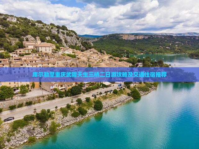 库尔勒至重庆武隆天生三桥二日游攻略及交通住宿推荐