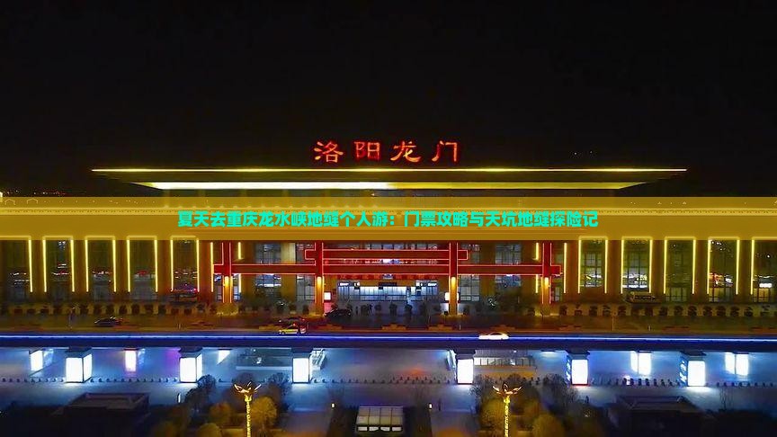 夏天去重庆龙水峡地缝个人游:门票攻略与天坑地缝探险记 夏天去重庆龙水峡地缝个人游:门票攻略与天坑地缝探险记