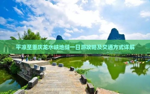 平凉至重庆龙水峡地缝一日游攻略及交通方式详解