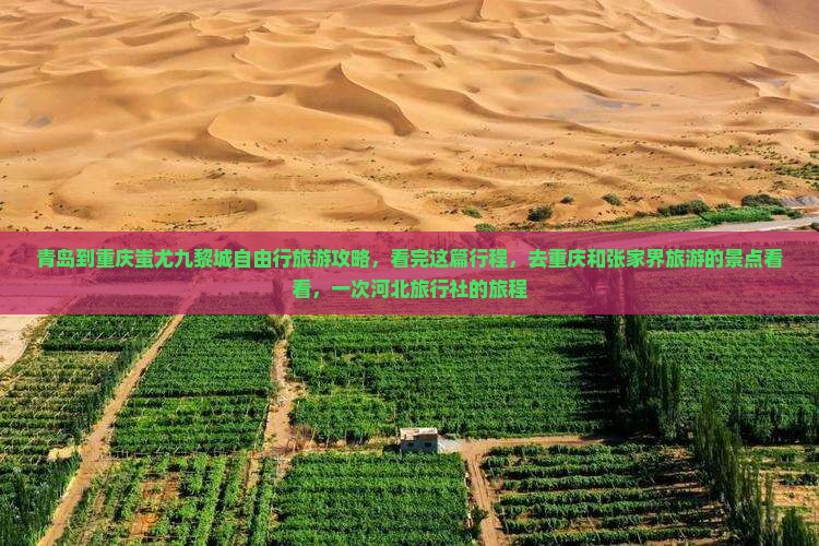 青岛到重庆蚩尤九黎城自由行旅游攻略，看完这篇行程，去重庆和张家界旅游的景点看看，一次河北旅行社的旅程