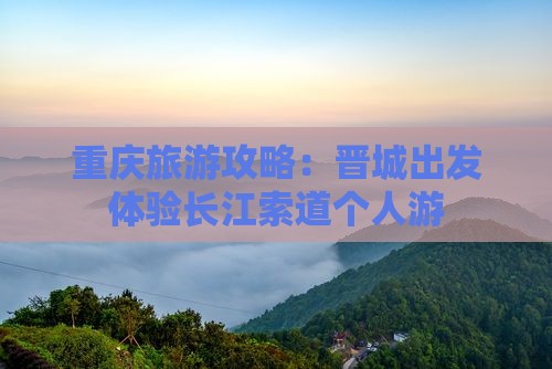 重庆旅游攻略：晋城出发体验长江索道个人游