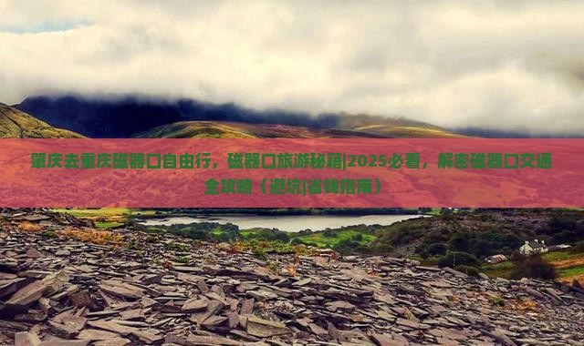 肇庆去重庆磁器口自由行