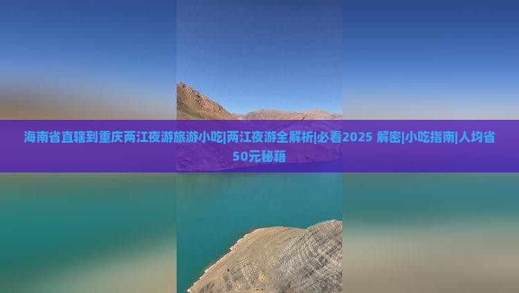 海南省直辖到重庆两江夜游旅游小吃