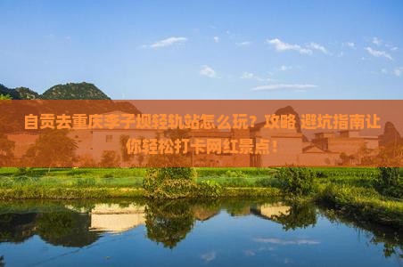 自贡去重庆李子坝轻轨站哪里玩