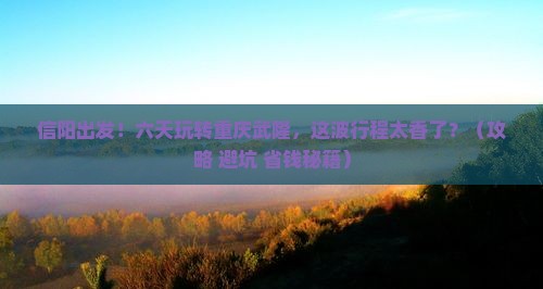 信阳去重庆武隆六日游