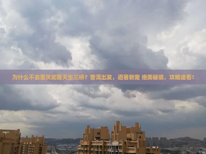 普洱去重庆武隆天生三桥攻略