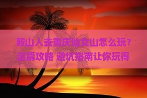 鞍山去重庆仙女山哪里玩