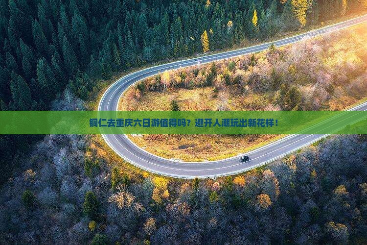铜仁去重庆六日游