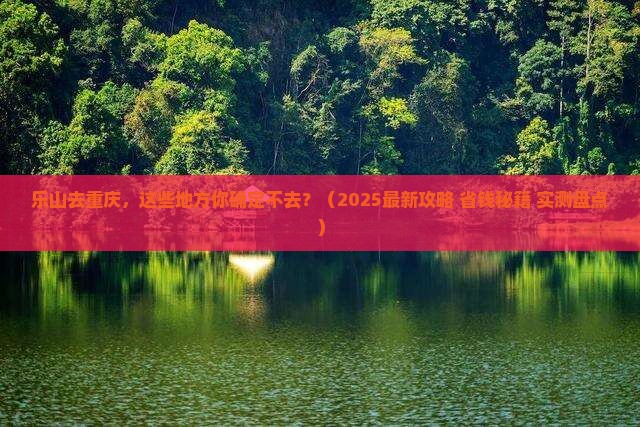 乐山去重庆必去地 乐山去重庆必去地