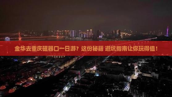 金华去重庆磁器口一日