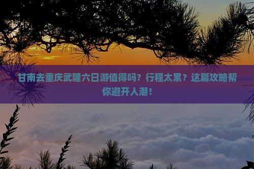 甘南去重庆武隆六日游