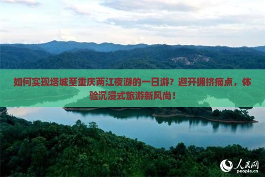 如何实现塔城至重庆两江夜游的一日游？避开拥挤痛点，体验沉浸式旅游新风尚！
