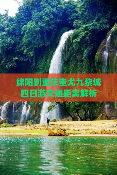 绵阳到重庆蚩尤九黎城四日游交通距离解析 绵阳到重庆蚩尤九黎城四日游交通距离解析