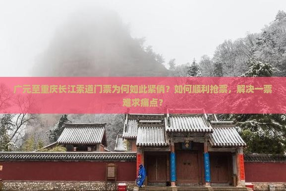 广元至重庆长江索道门票为何如此紧俏？如何顺利抢票，解决一票难求痛点？