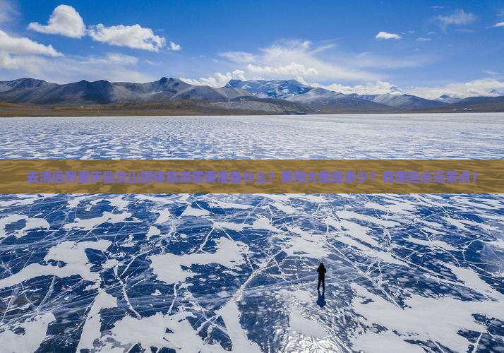 去清远到重庆仙女山团体旅游需要准备什么？费用大概是多少？有哪些必玩景点？