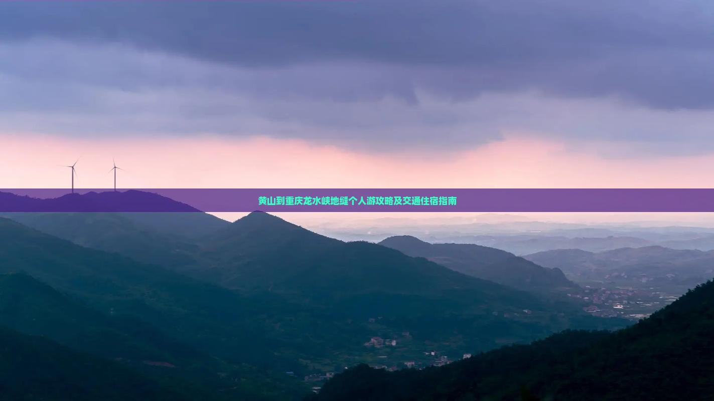 黄山到重庆龙水峡地缝个人游攻略及交通住宿指南