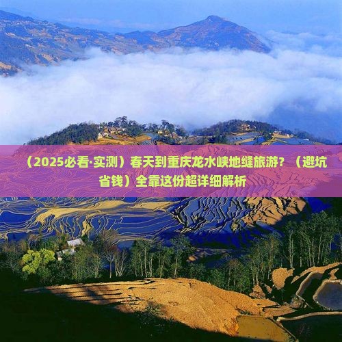 春天到重庆龙水峡地缝旅游