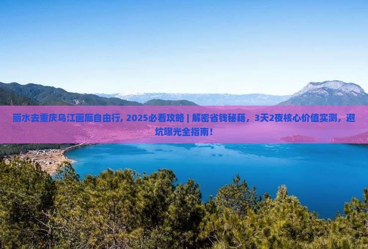 丽水去重庆乌江画廊自由行