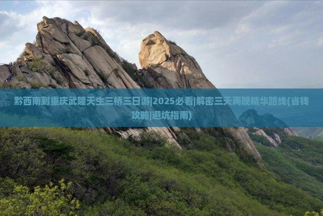 黔西南到重庆武隆天生三桥三日游