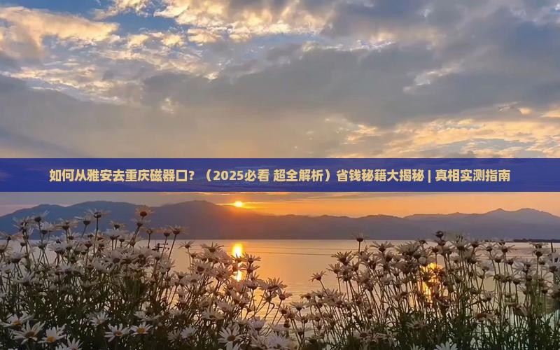 雅安去重庆磁器口旅行社