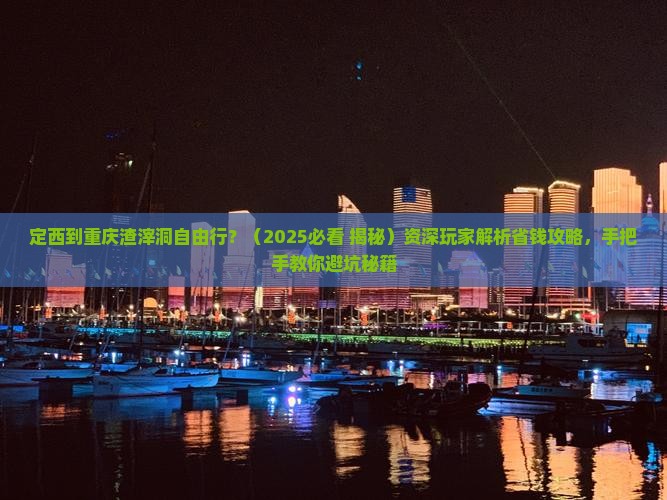 定西去重庆渣滓洞自由行