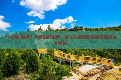 鞍山去重庆蚩尤九黎城四日游 鞍山去重庆蚩尤九黎城四日游