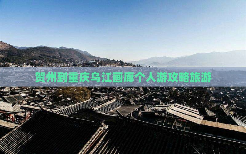 贺州到重庆乌江画廊个人游