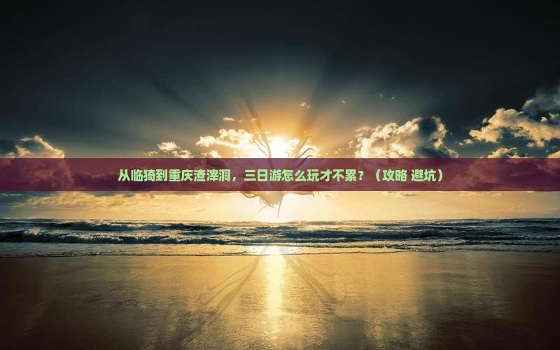 临猗去重庆渣滓洞三日游
