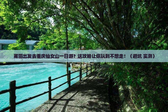 莆田到重庆仙女山一日