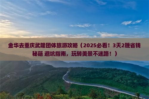 金华去重庆武隆团体旅游