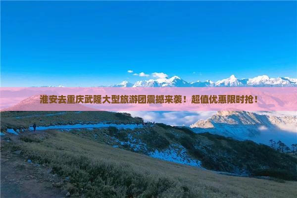 淮安去重庆武隆大型旅游团