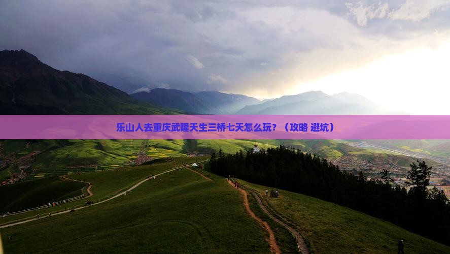 乐山去重庆武隆天生三桥七日游