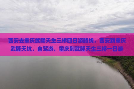 西安去重庆武隆天生三桥四日游