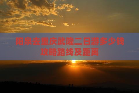 阳泉去重庆武隆二日游
