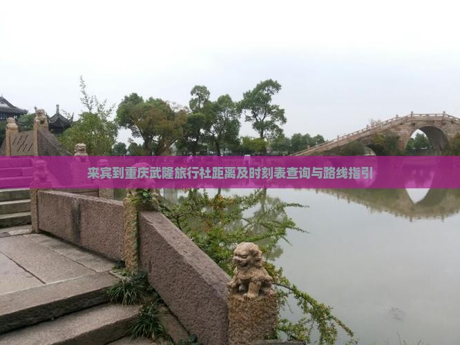 来宾到重庆武隆旅行社距离及时刻表查询与路线指引