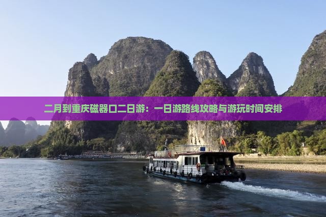 二月到重庆磁器口二日游：一日游路线攻略与游玩时间安排
