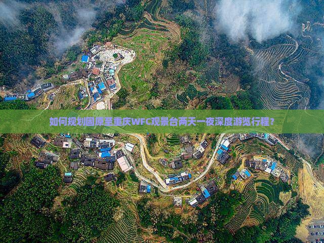 如何规划固原至重庆WFC观景台两天一夜深度游览行程？