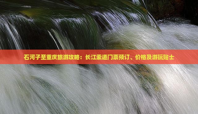 石河子至重庆旅游攻略：长江索道门票预订、价格及游玩贴士