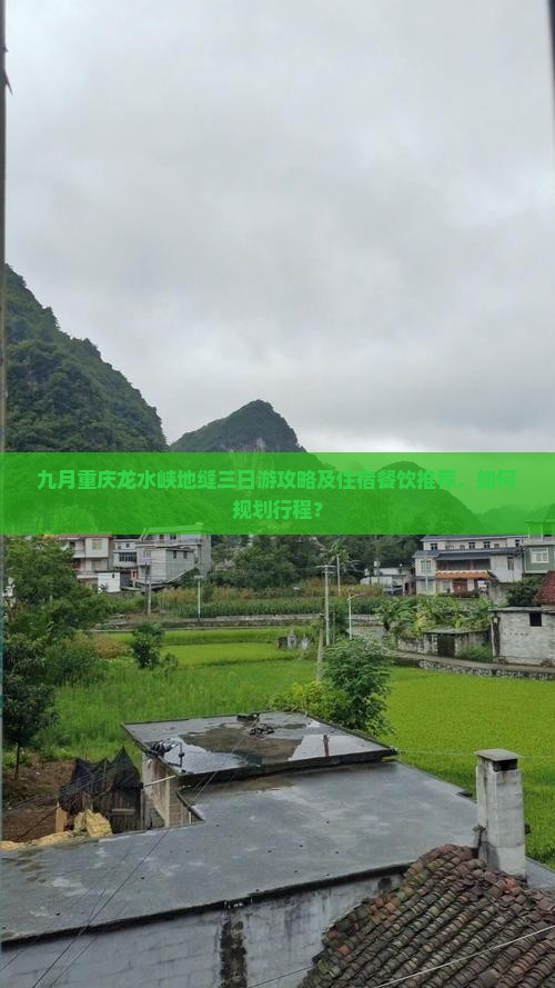 九月重庆龙水峡地缝三日游攻略及住宿餐饮推荐，如何规划行程？