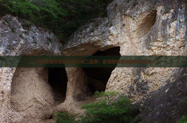 池州去重庆武隆天生三桥二日游：自驾路线及游玩时间攻略