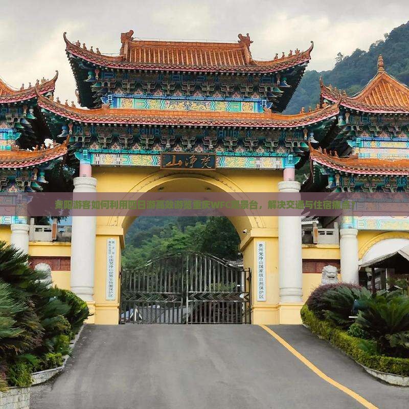 资阳游客如何利用四日游高效游览重庆WFC观景台，解决交通与住宿痛点？